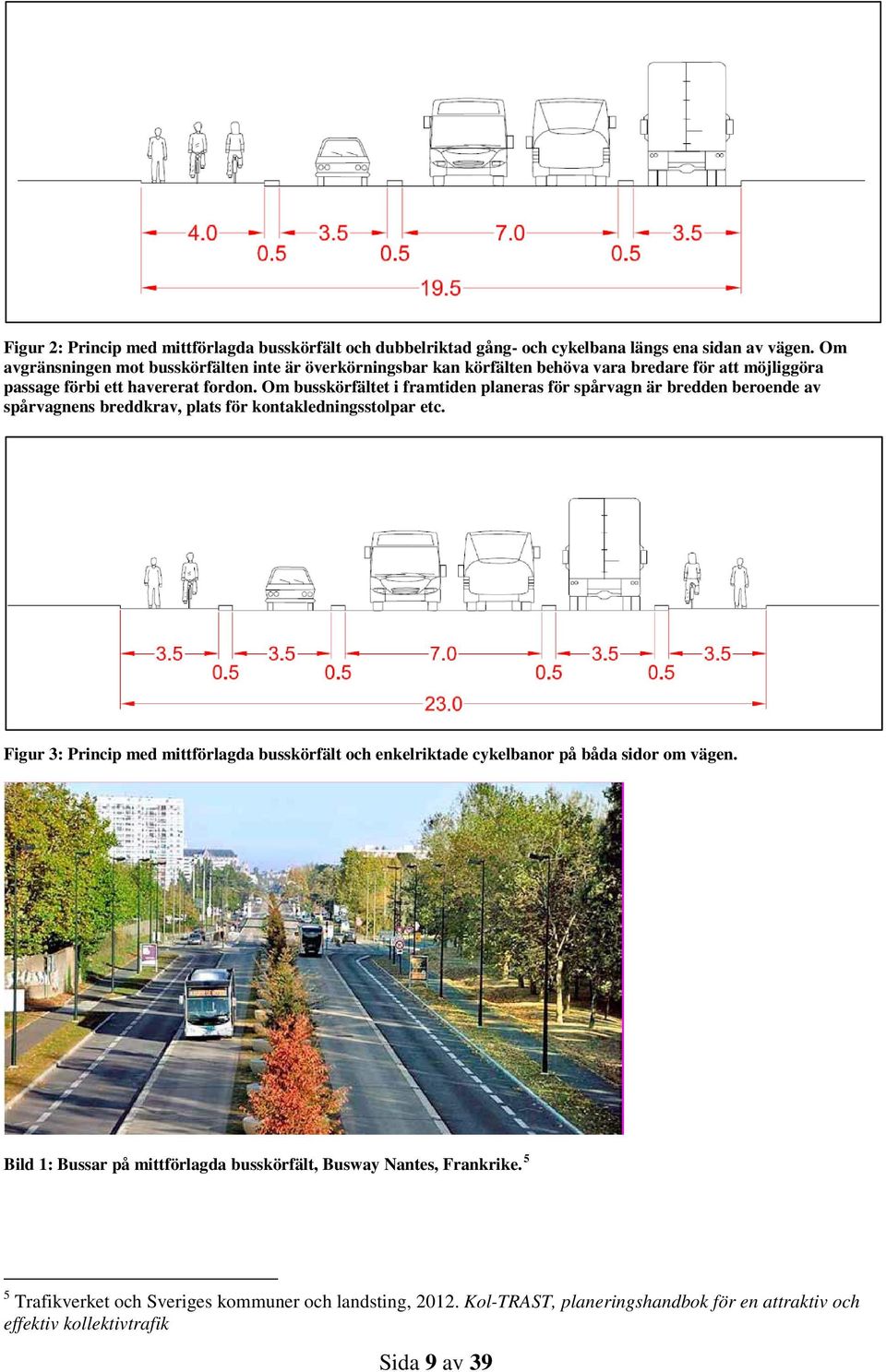 Om busskörfältet i framtiden planeras för spårvagn är bredden beroende av spårvagnens breddkrav, plats för kontakledningsstolpar etc.