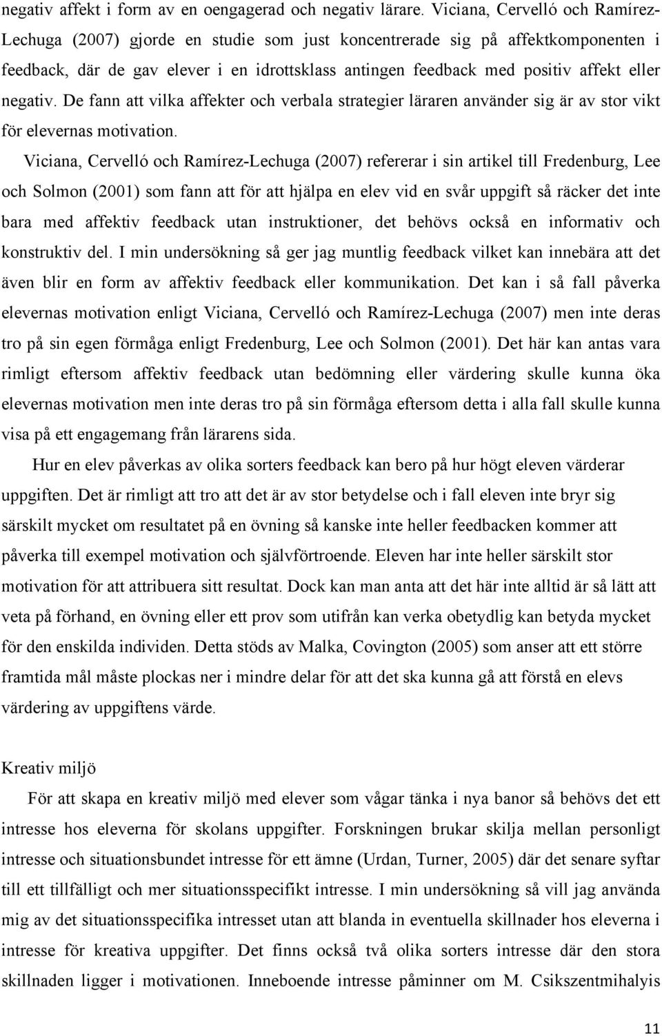 eller negativ. De fann att vilka affekter och verbala strategier läraren använder sig är av stor vikt för elevernas motivation.