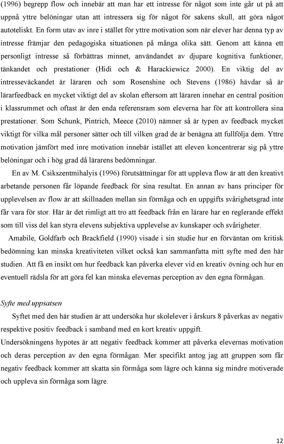 Genom att känna ett personligt intresse så förbättras minnet, användandet av djupare kognitiva funktioner, tänkandet och prestationer (Hidi och & Harackiewicz 2000).