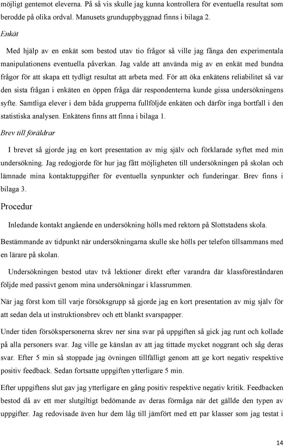 Jag valde att använda mig av en enkät med bundna frågor för att skapa ett tydligt resultat att arbeta med.