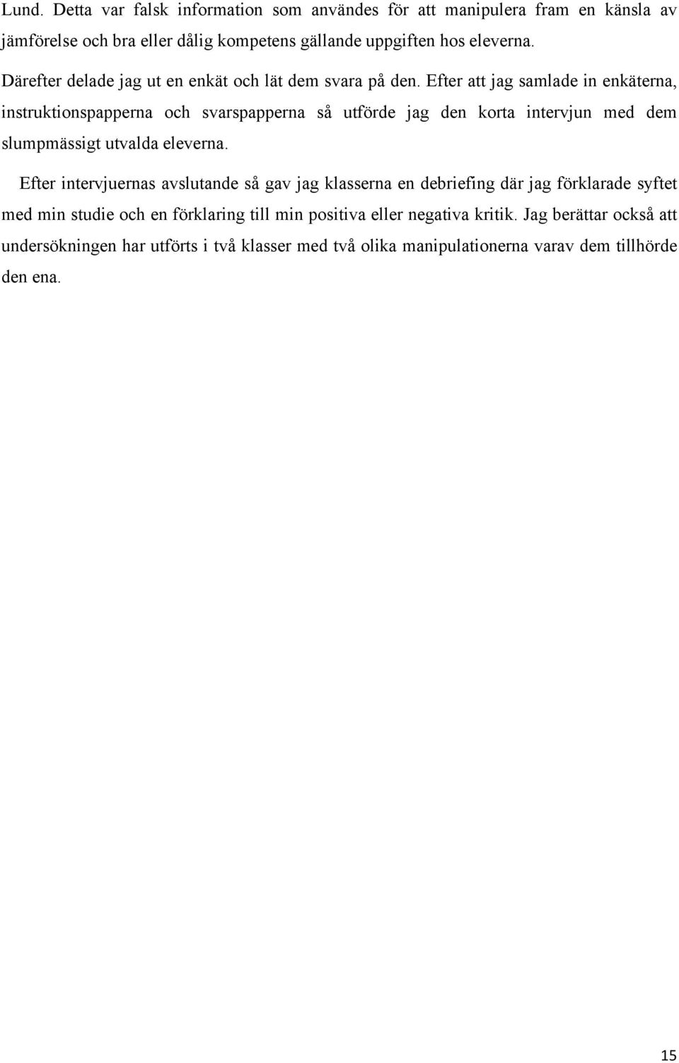 Efter att jag samlade in enkäterna, instruktionspapperna och svarspapperna så utförde jag den korta intervjun med dem slumpmässigt utvalda eleverna.