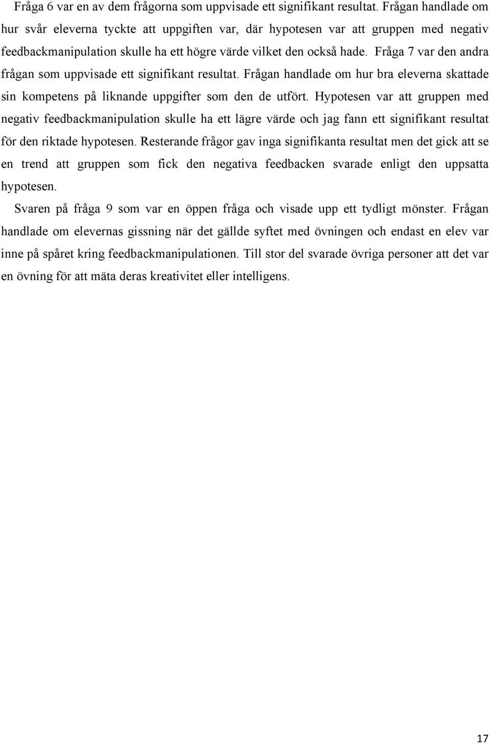 Fråga 7 var den andra frågan som uppvisade ett signifikant resultat. Frågan handlade om hur bra eleverna skattade sin kompetens på liknande uppgifter som den de utfört.