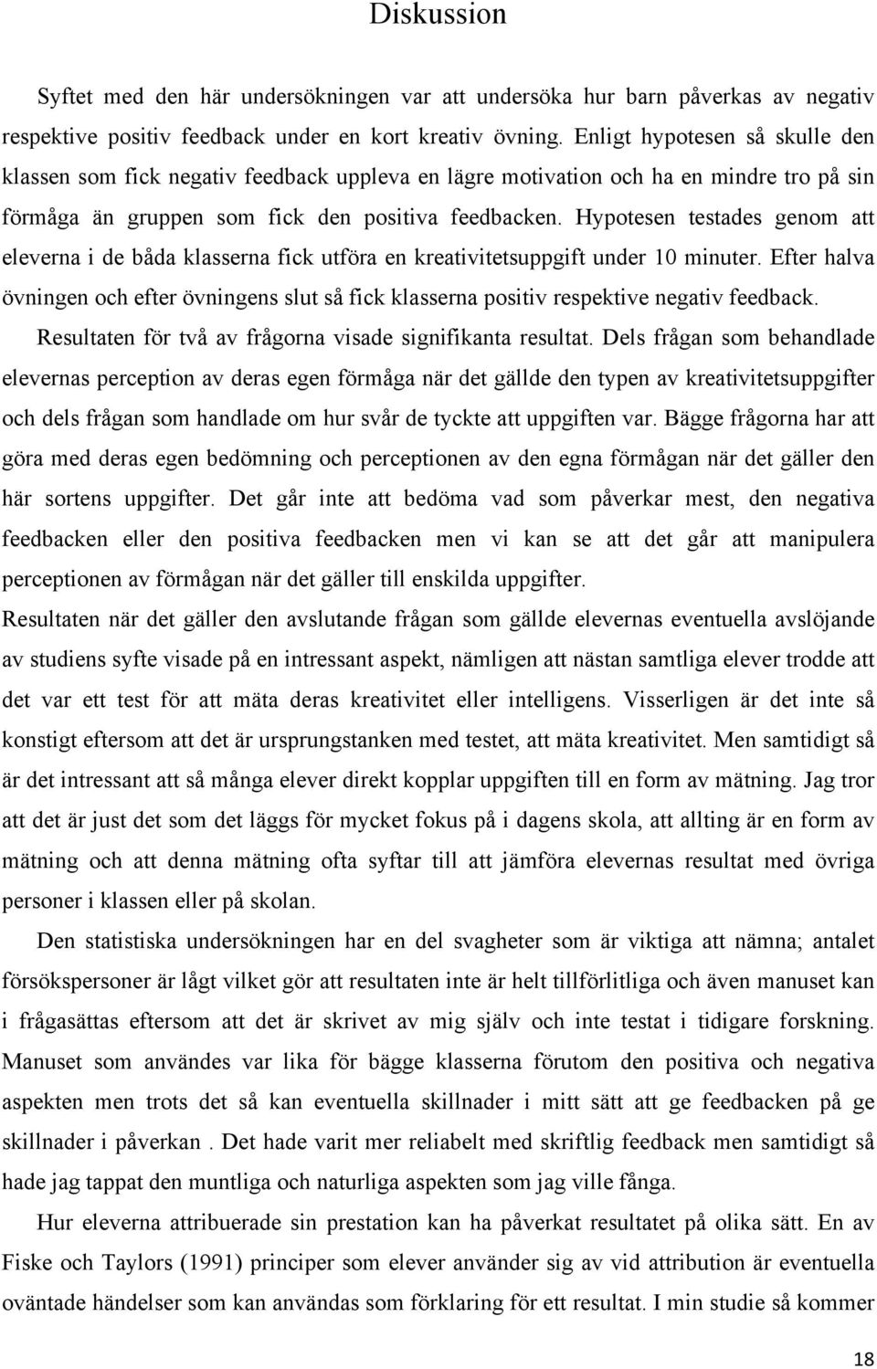 Hypotesen testades genom att eleverna i de båda klasserna fick utföra en kreativitetsuppgift under 10 minuter.