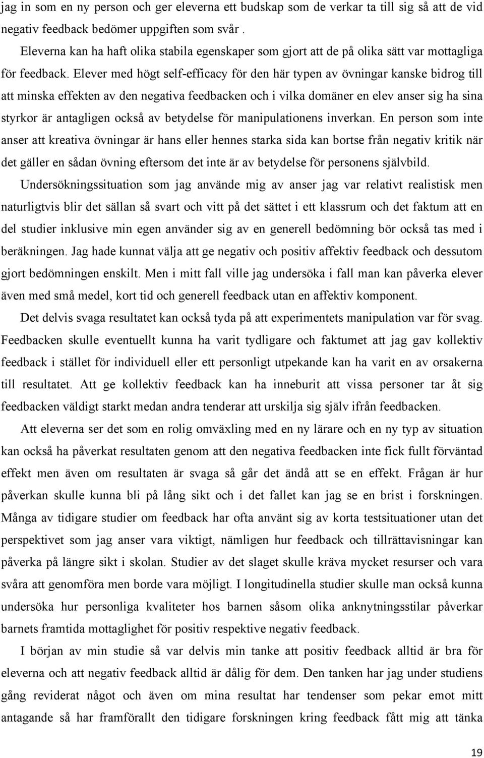 Elever med högt self-efficacy för den här typen av övningar kanske bidrog till att minska effekten av den negativa feedbacken och i vilka domäner en elev anser sig ha sina styrkor är antagligen också