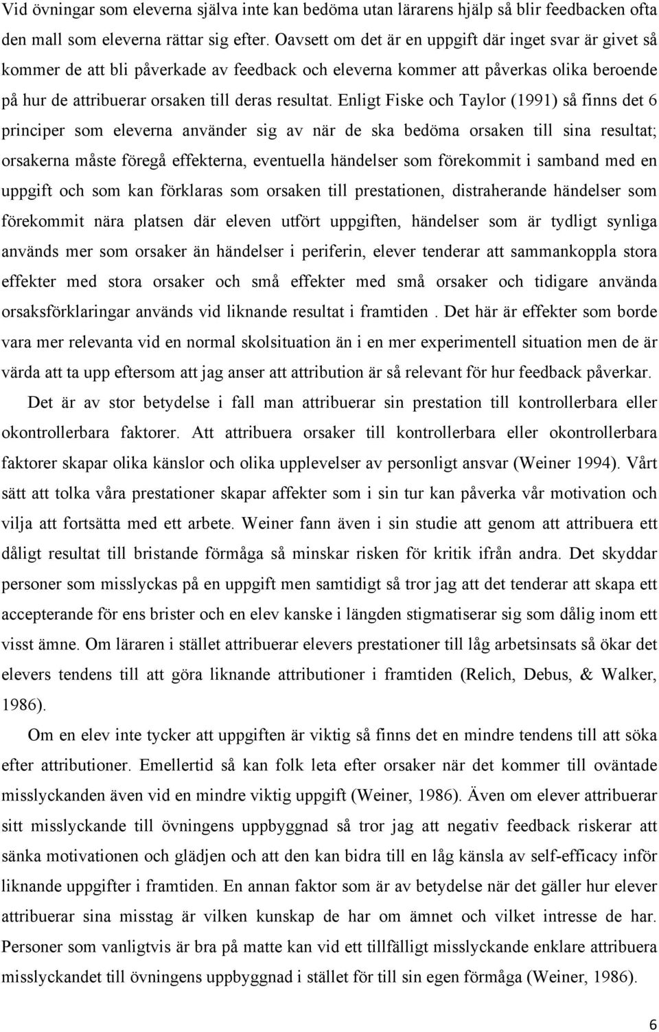 Enligt Fiske och Taylor (1991) så finns det 6 principer som eleverna använder sig av när de ska bedöma orsaken till sina resultat; orsakerna måste föregå effekterna, eventuella händelser som