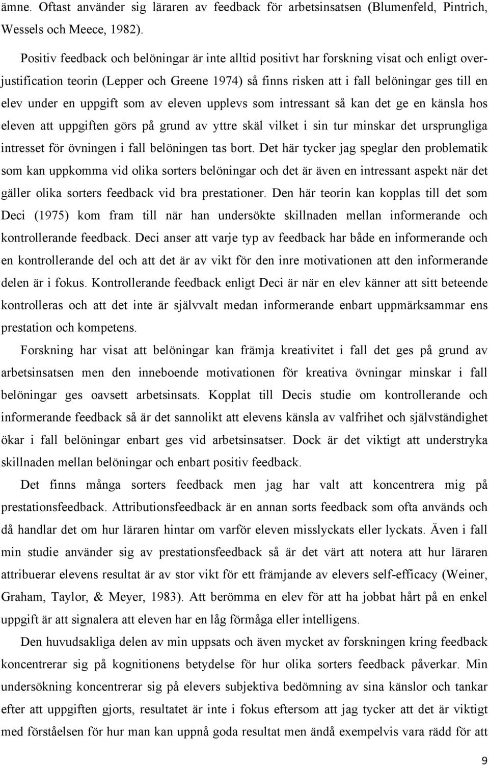 en uppgift som av eleven upplevs som intressant så kan det ge en känsla hos eleven att uppgiften görs på grund av yttre skäl vilket i sin tur minskar det ursprungliga intresset för övningen i fall