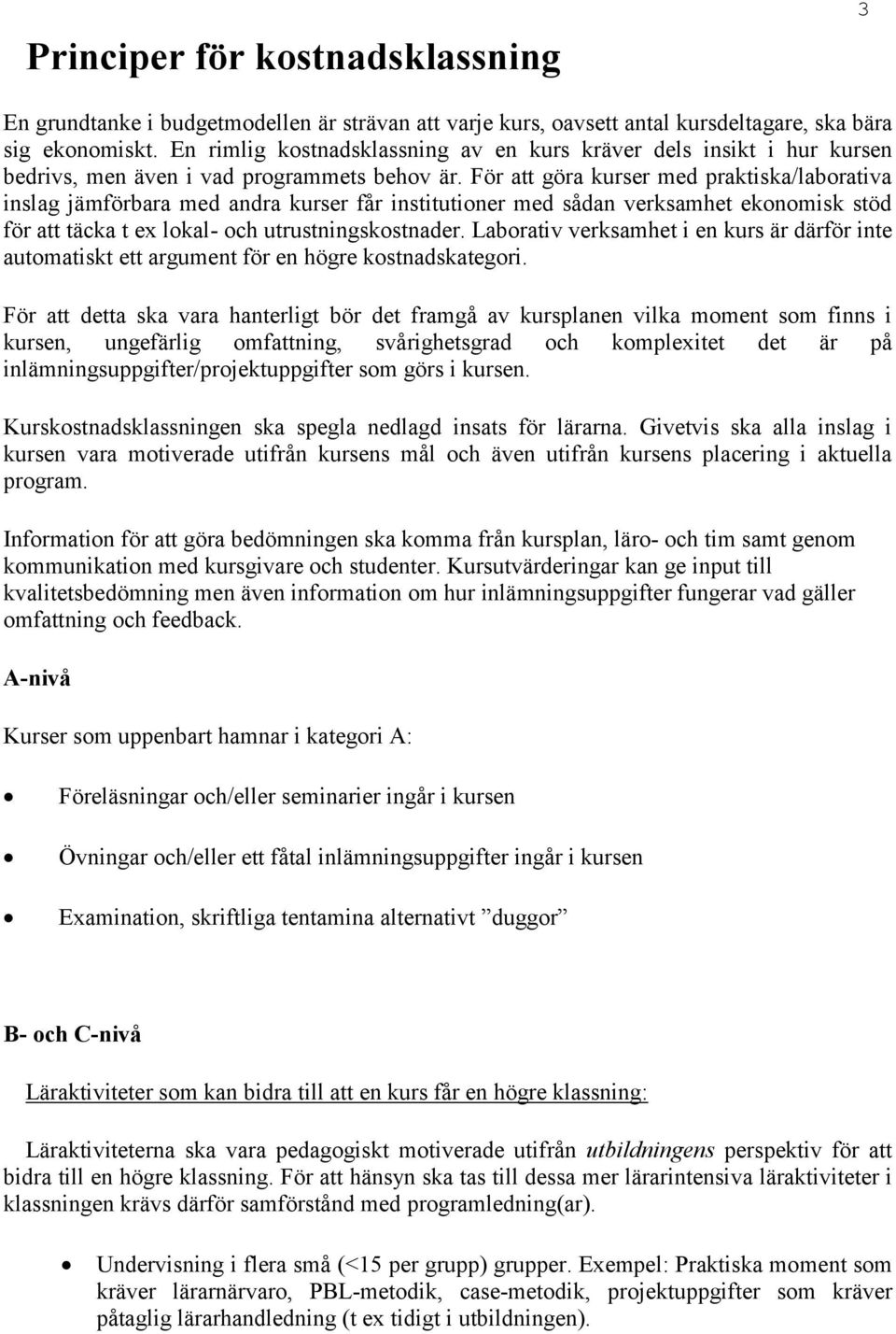 För att göra kurser med praktiska/laborativa inslag jämförbara med andra kurser får institutioner med sådan verksamhet ekonomisk stöd för att täcka t ex lokal- och utrustningskostnader.