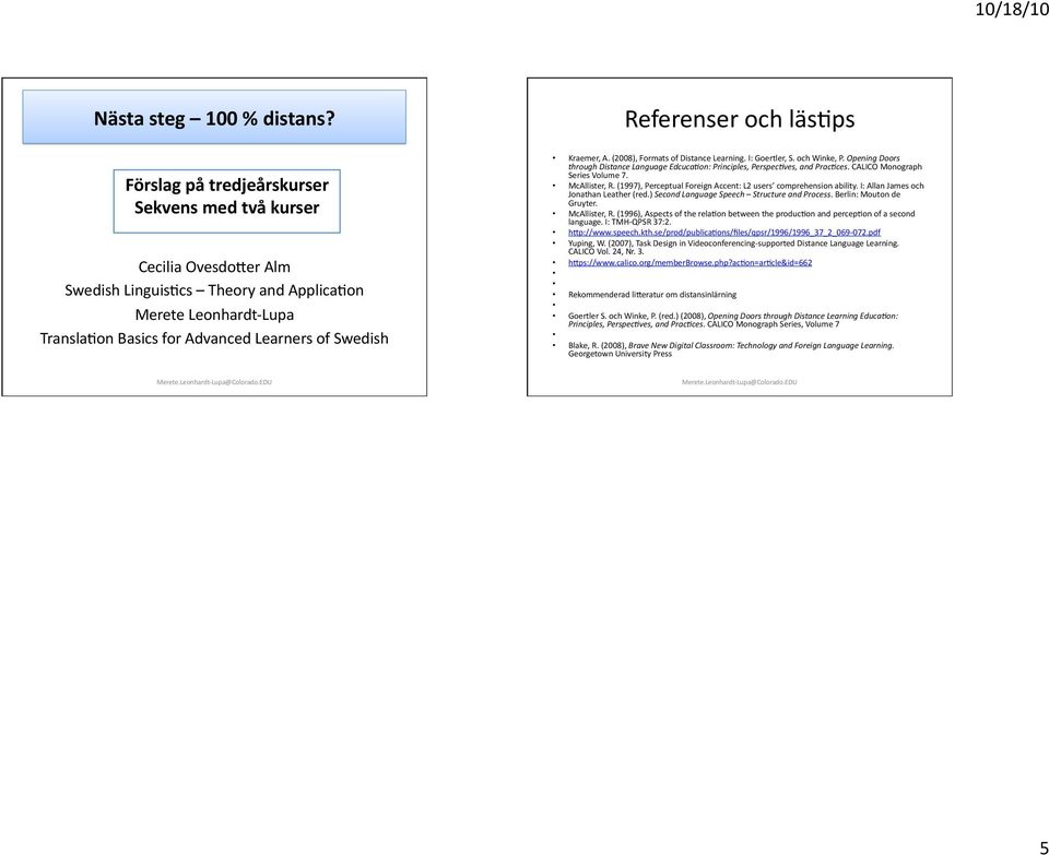 och läs<ps Kraemer, A. (2008), Formats of Distance Learning. I: Goertler, S. och Winke, P. Opening Doors through Distance Language Edcuca4on: Principles, Perspec4ves, and Prac4ces.