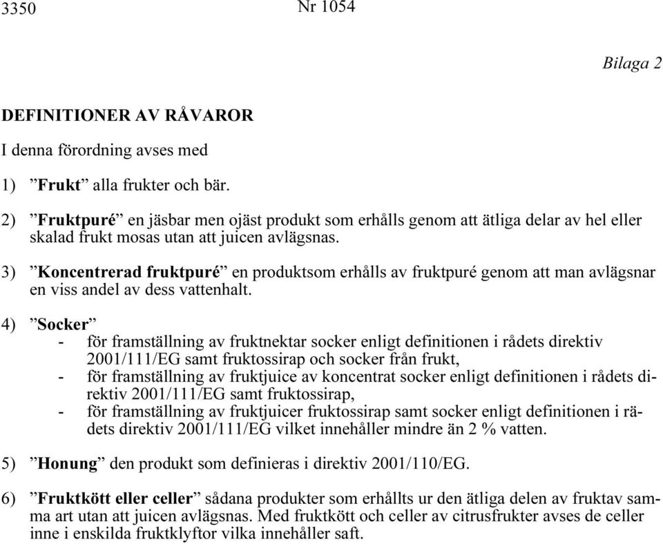 3) Koncentrerad fruktpuré en produktsom erhålls av fruktpuré genom att man avlägsnar en viss andel av dess vattenhalt.