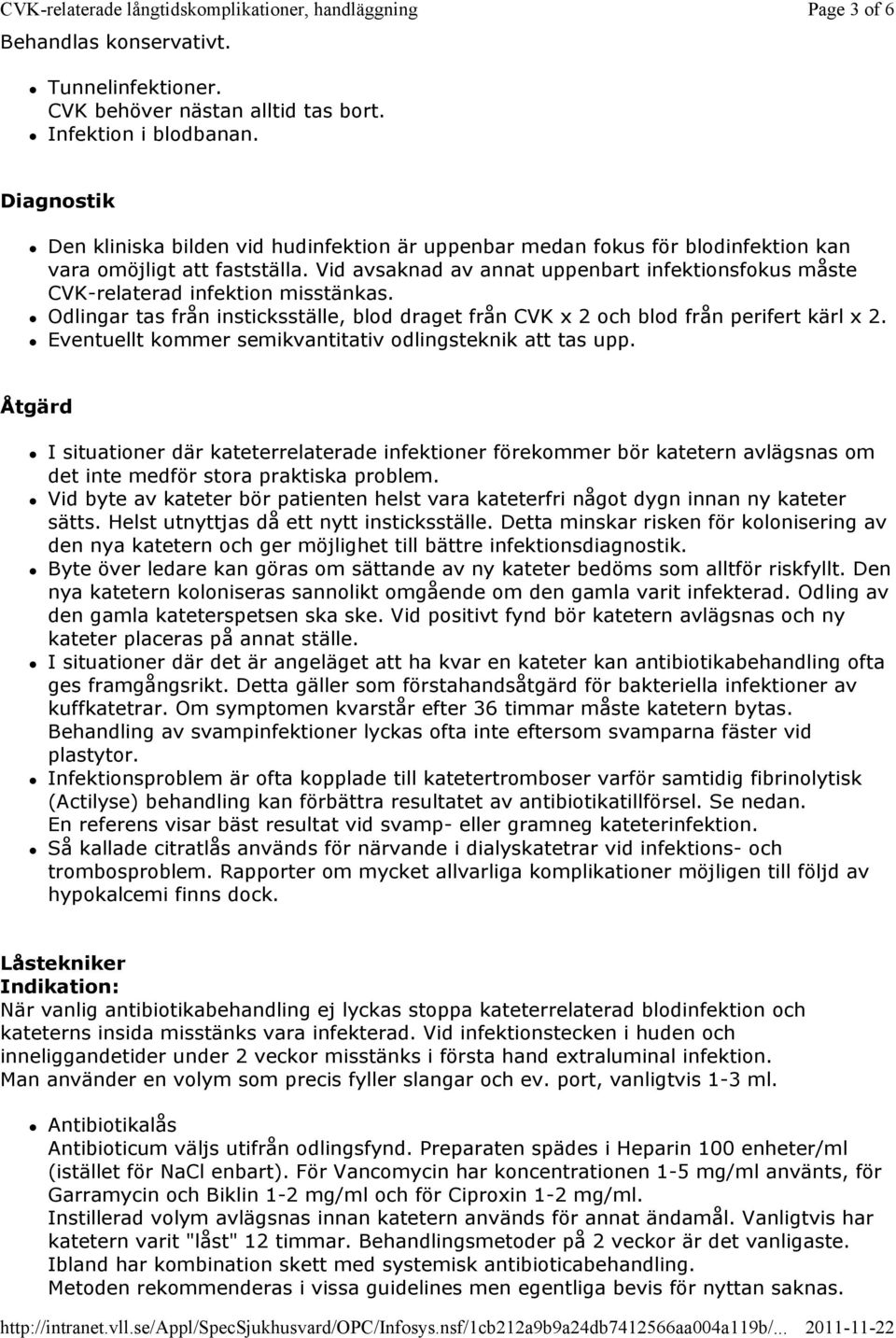 Vid avsaknad av annat uppenbart infektionsfokus måste CVK-relaterad infektion misstänkas. Odlingar tas från insticksställe, blod draget från CVK x 2 och blod från perifert kärl x 2.