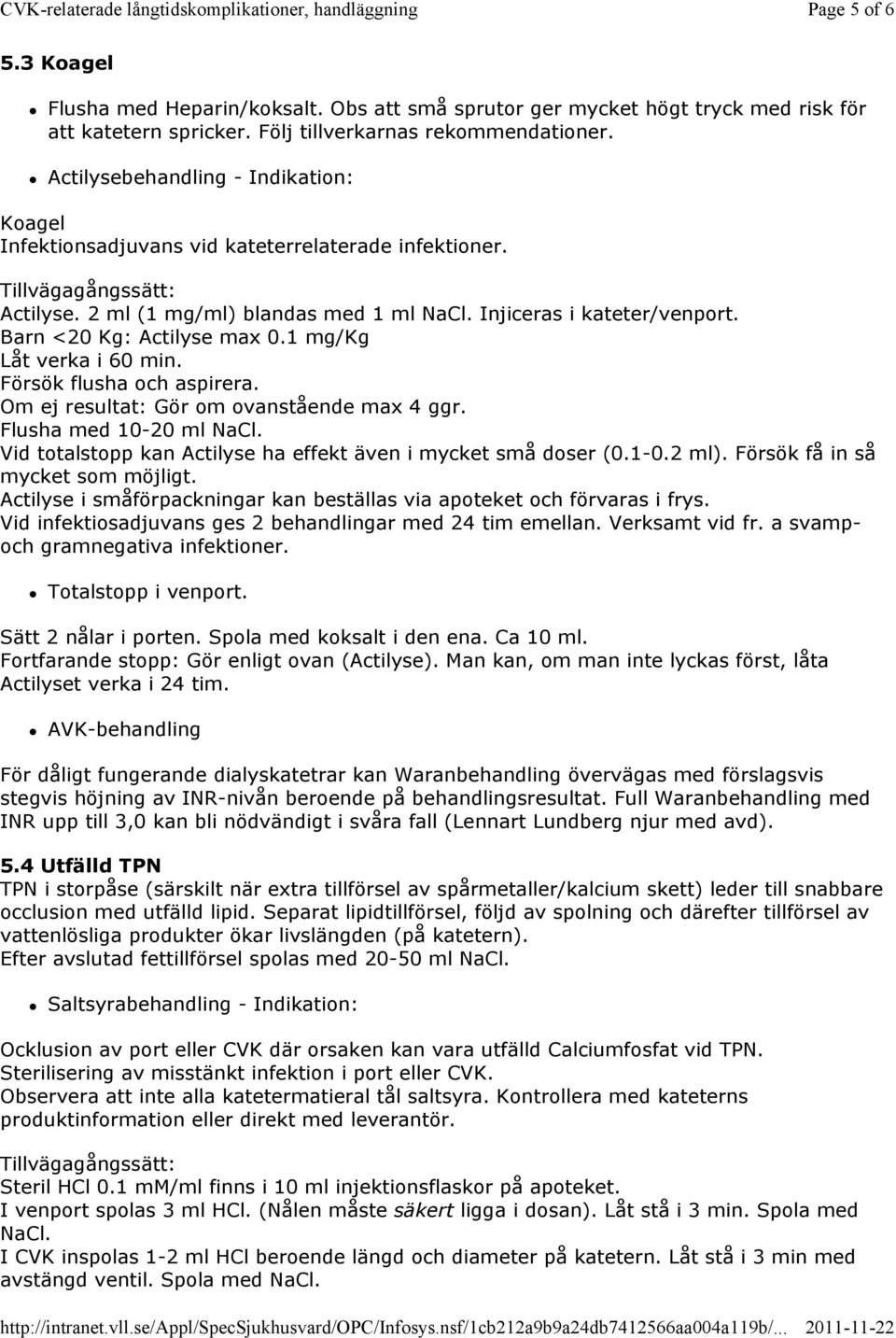 Actilysebehandling - Indikation: Koagel Infektionsadjuvans vid kateterrelaterade infektioner. Tillvägagångssätt: Actilyse. 2 ml (1 mg/ml) blandas med 1 ml NaCl. Injiceras i kateter/venport.