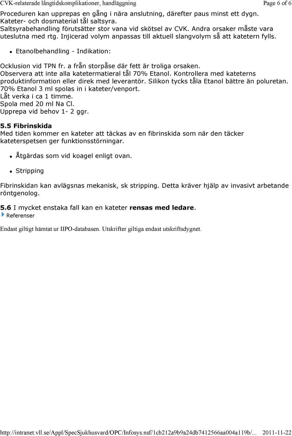 a från storpåse där fett är troliga orsaken. Observera att inte alla katetermatieral tål 70% Etanol. Kontrollera med kateterns produktinformation eller direk med leverantör.