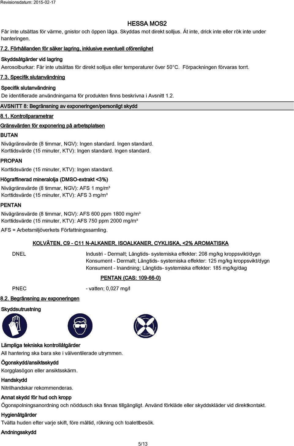 Förpackningen förvaras torrt. 7.3. Specifik slutanvändning Specifik slutanvändning De identifierade användningarna för produkten finns beskrivna i Avsnitt 1.2.