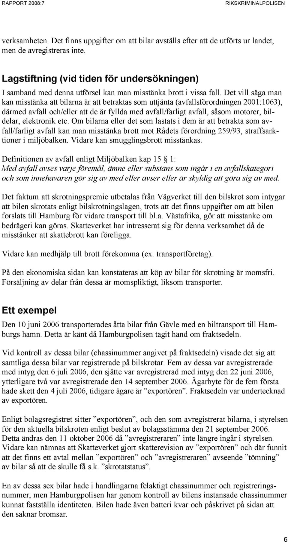 Det vill säga man kan misstänka att bilarna är att betraktas som uttjänta (avfallsförordningen 2001:1063), därmed avfall och/eller att de är fyllda med avfall/farligt avfall, såsom motorer, bildelar,