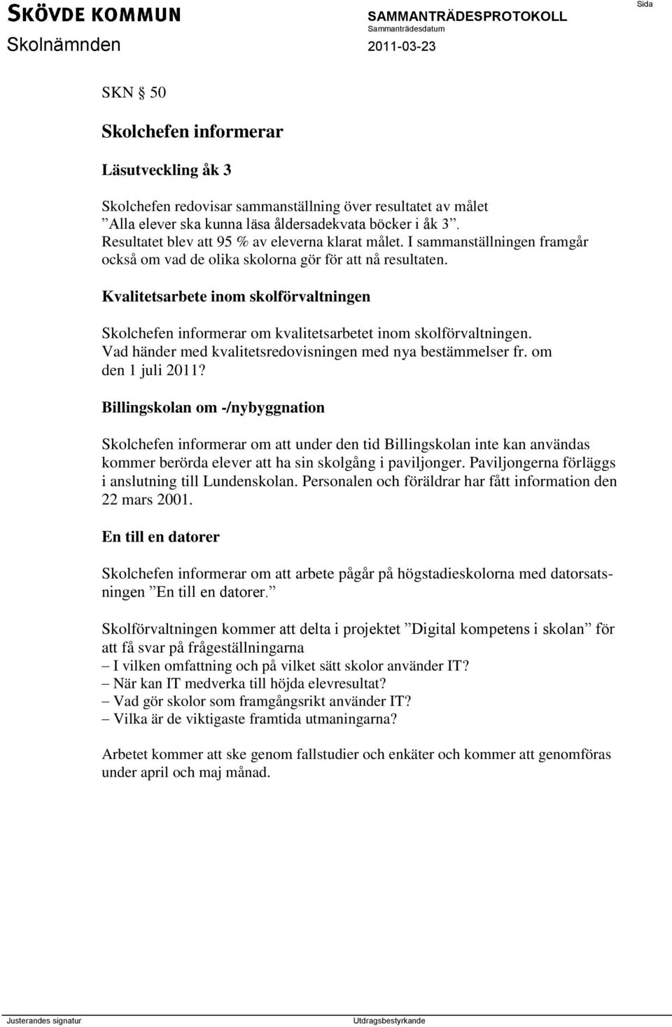 Kvalitetsarbete inom skolförvaltningen Skolchefen informerar om kvalitetsarbetet inom skolförvaltningen. Vad händer med kvalitetsredovisningen med nya bestämmelser fr. om den 1 juli 2011?