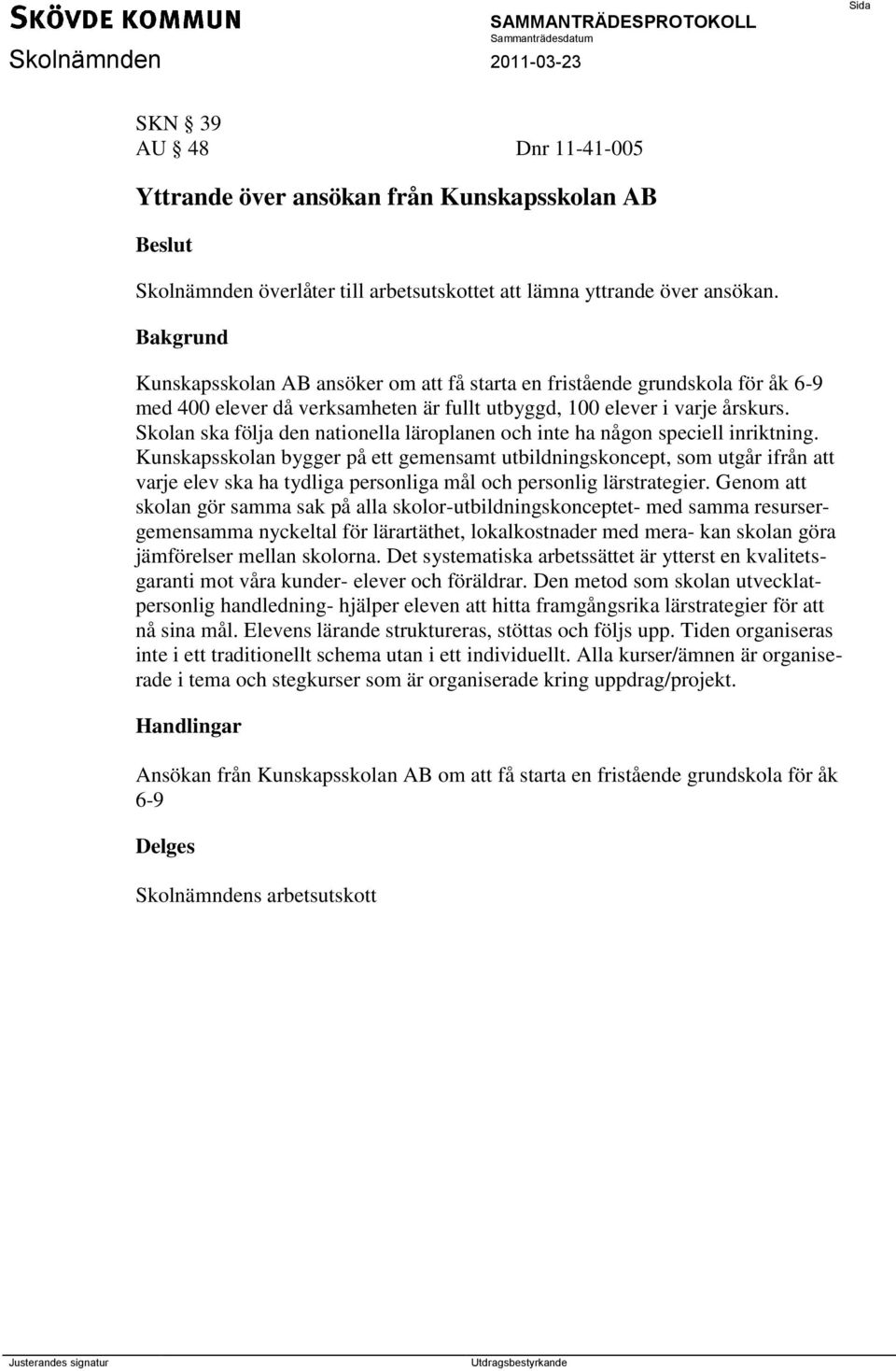 Skolan ska följa den nationella läroplanen och inte ha någon speciell inriktning.