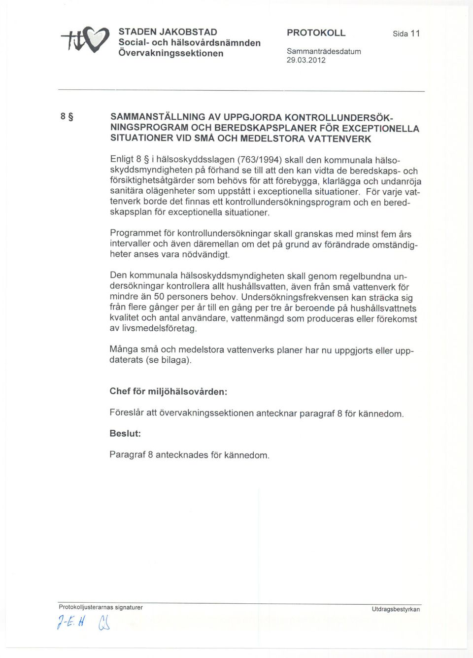 uppstått i exceptionella situationer. För varje vattenverk borde det finnas ett kontrollundersökningsprogram och en beredskapsplan för exceptionella situationer.