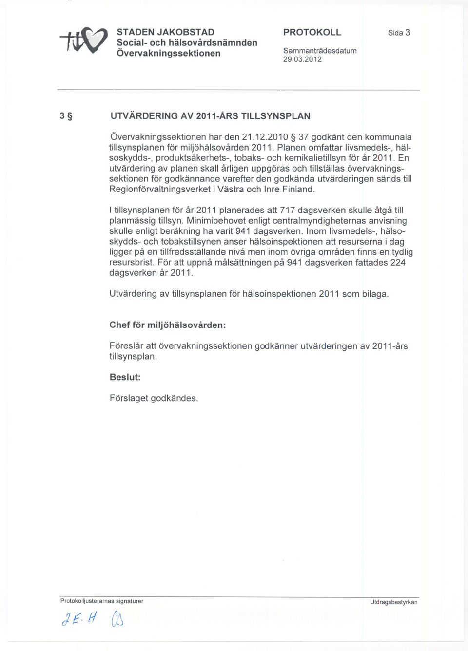 En utvärdering av planen skall årligen uppgöras och tillställas övervakningssektionen för godkännande varefter den godkända utvärderingen sänds tili Regionförvaltningsverket i Västra och Inre Finland.