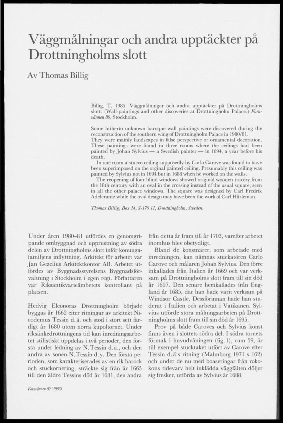 Some hitherto unknown baroque wall paintings were discovered during the reconstruction of the southern wing of Drottningholm Palace in 1980Z81.