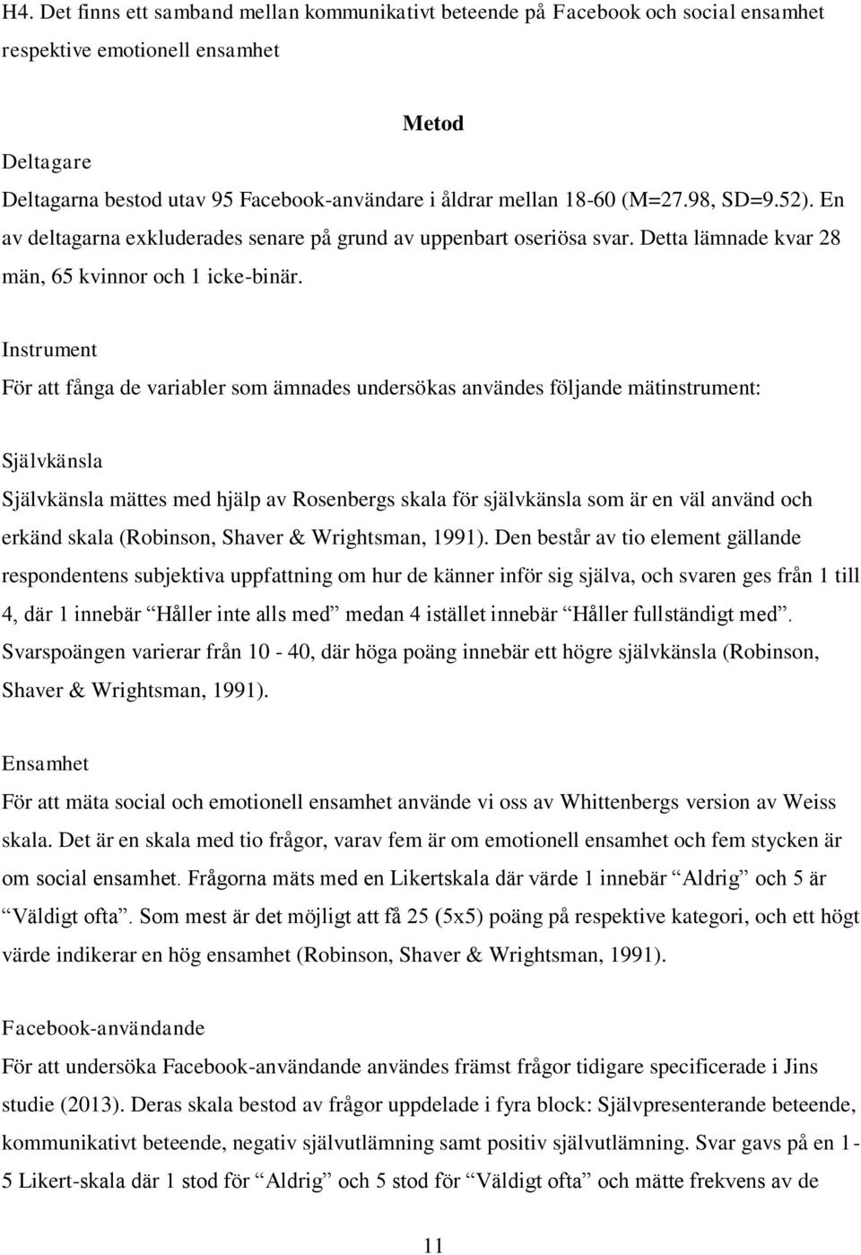 Instrument För att fånga de variabler som ämnades undersökas användes följande mätinstrument: Självkänsla Självkänsla mättes med hjälp av Rosenbergs skala för självkänsla som är en väl använd och