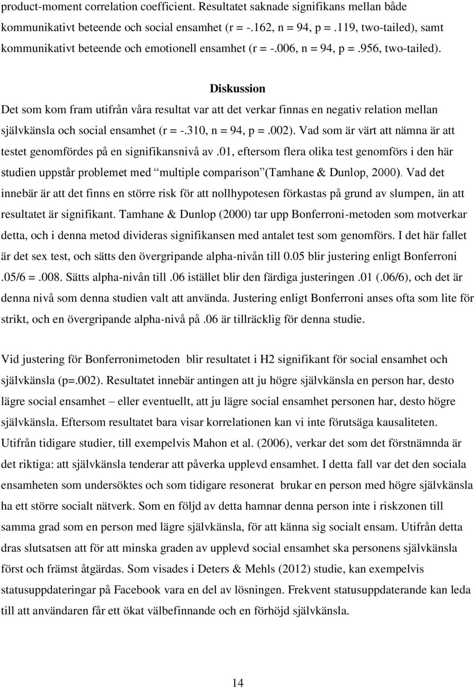 Diskussion Det som kom fram utifrån våra resultat var att det verkar finnas en negativ relation mellan självkänsla och social ensamhet (r = -.310, n = 94, p =.002).