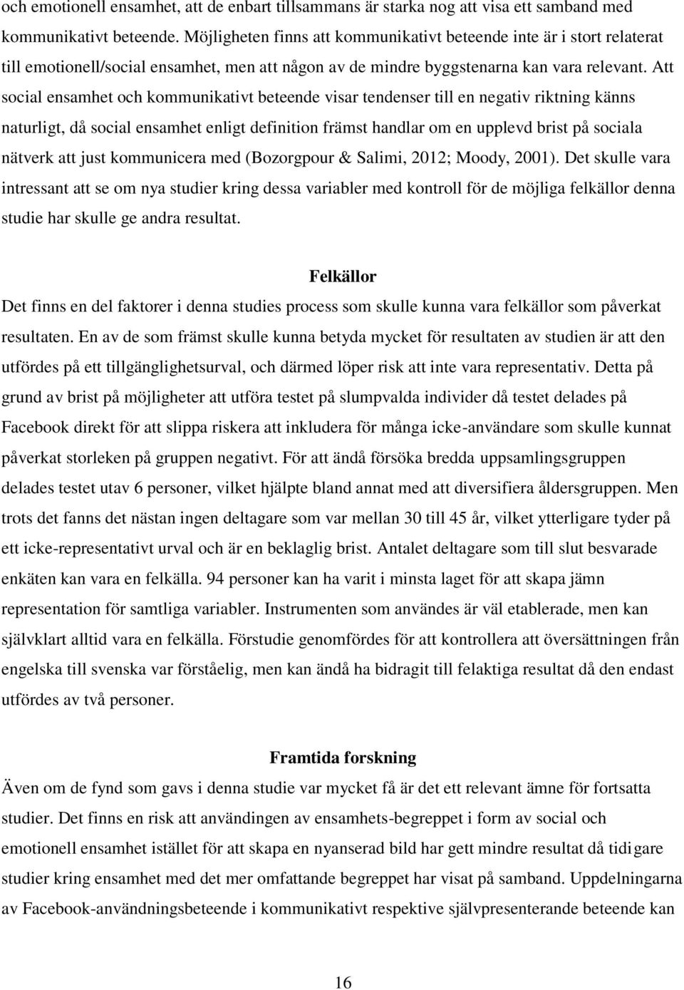 Att social ensamhet och kommunikativt beteende visar tendenser till en negativ riktning känns naturligt, då social ensamhet enligt definition främst handlar om en upplevd brist på sociala nätverk att