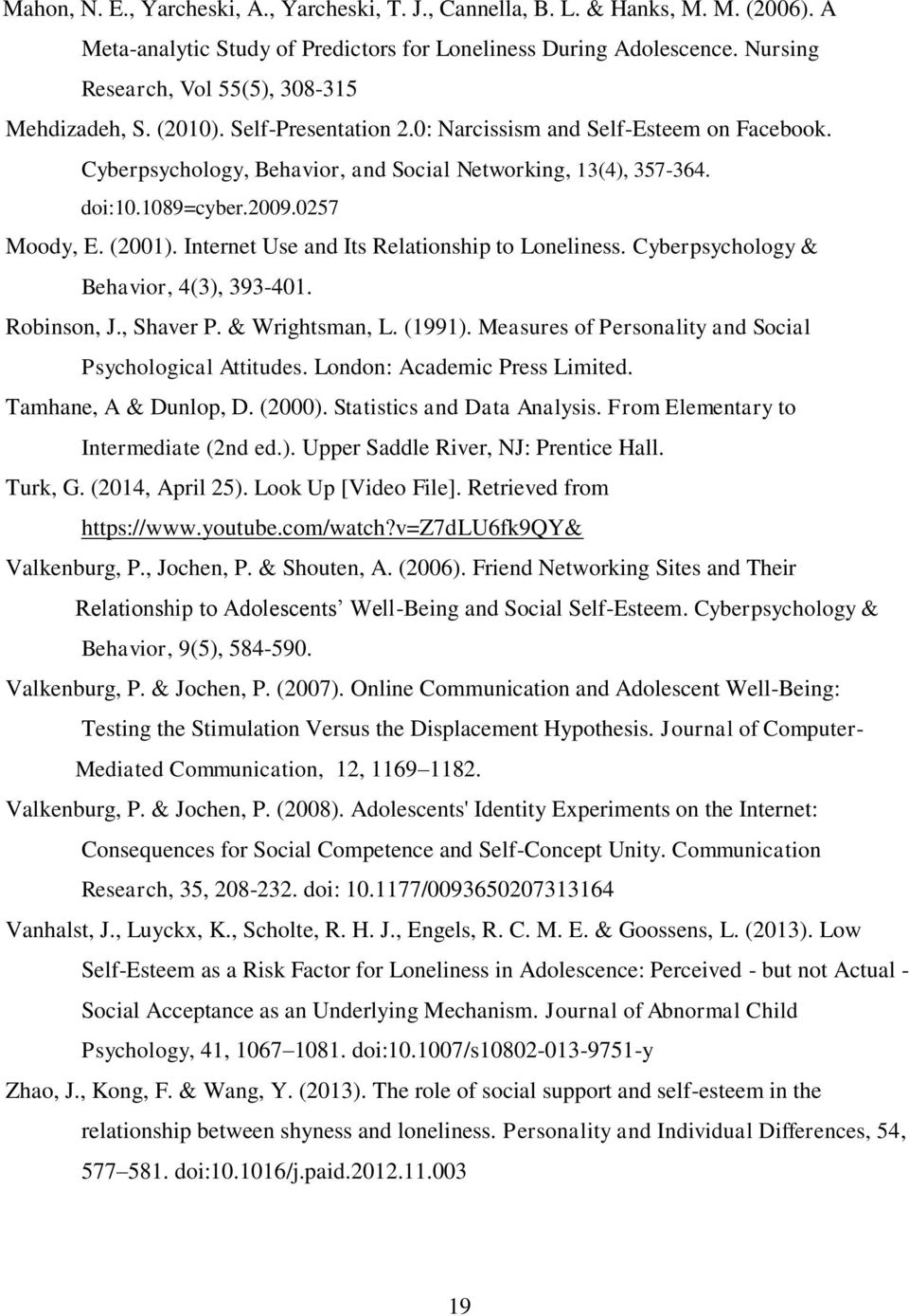 1089=cyber.2009.0257 Moody, E. (2001). Internet Use and Its Relationship to Loneliness. Cyberpsychology & Behavior, 4(3), 393-401. Robinson, J., Shaver P. & Wrightsman, L. (1991).
