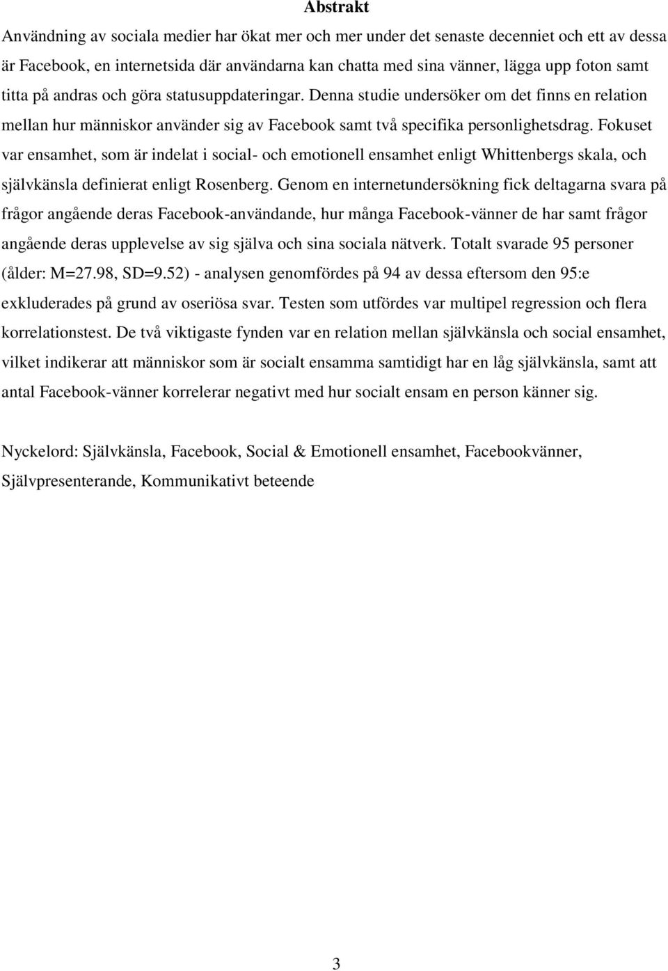 Fokuset var ensamhet, som är indelat i social- och emotionell ensamhet enligt Whittenbergs skala, och självkänsla definierat enligt Rosenberg.