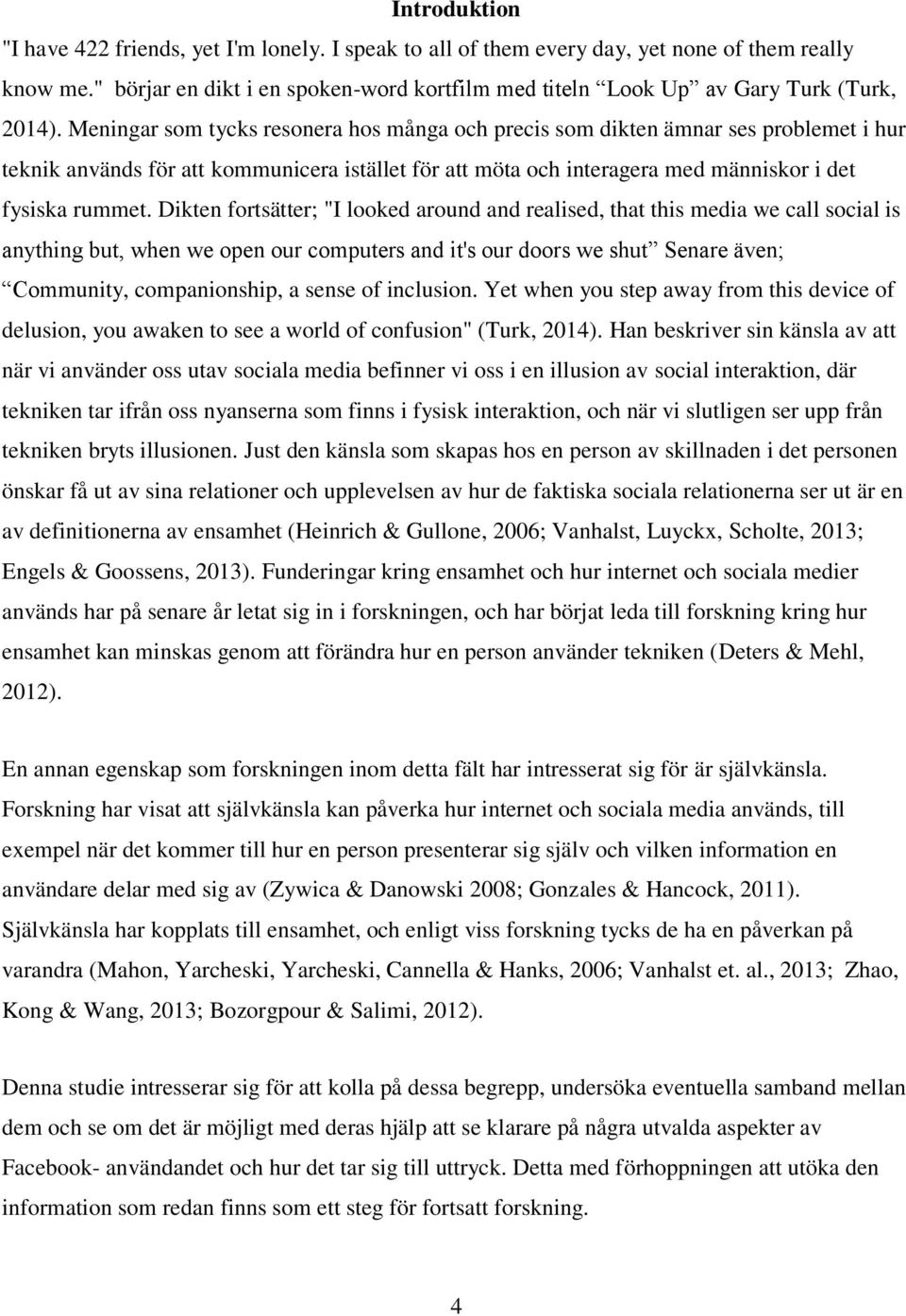 Meningar som tycks resonera hos många och precis som dikten ämnar ses problemet i hur teknik används för att kommunicera istället för att möta och interagera med människor i det fysiska rummet.
