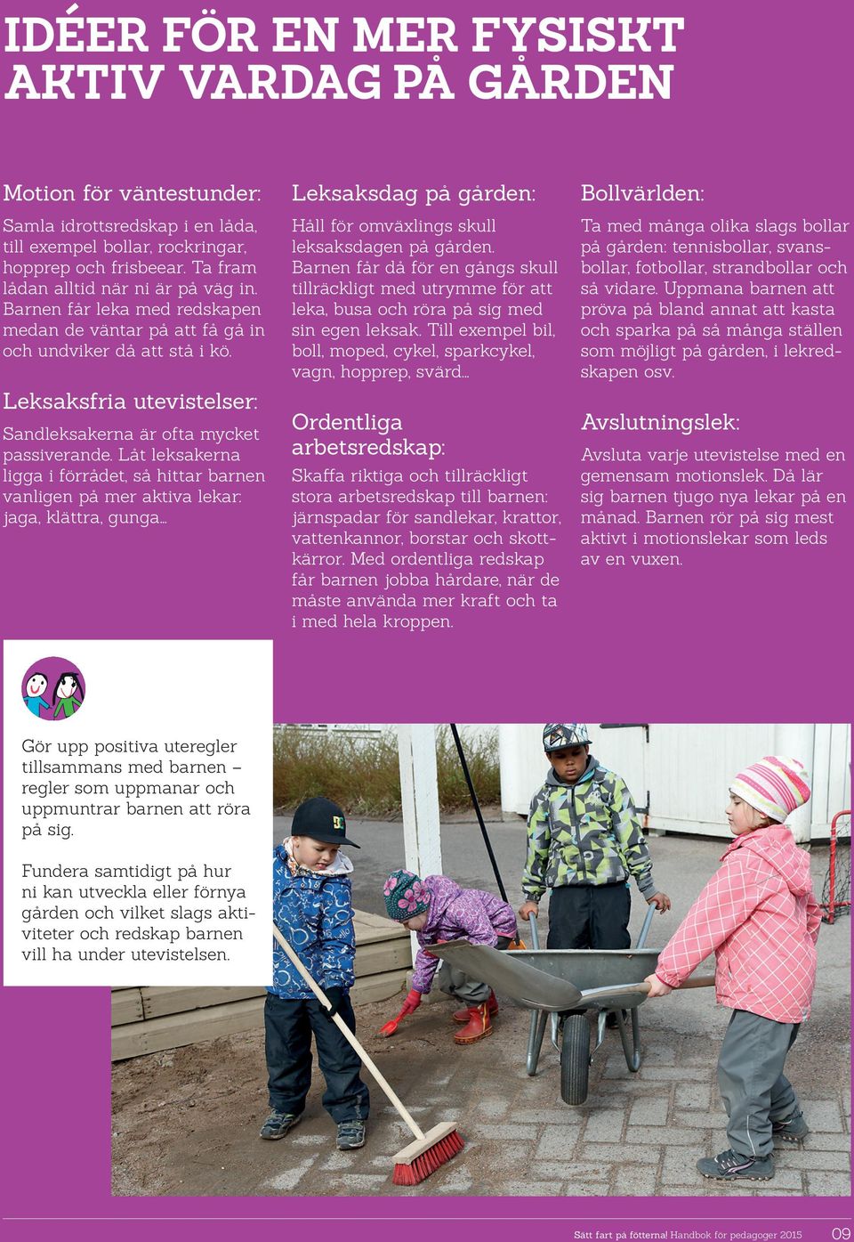 Leksaksfria utevistelser: Sandleksakerna är ofta mycket passiverande. Låt leksakerna ligga i förrådet, så hittar barnen vanligen på mer aktiva lekar: jaga, klättra, gunga.