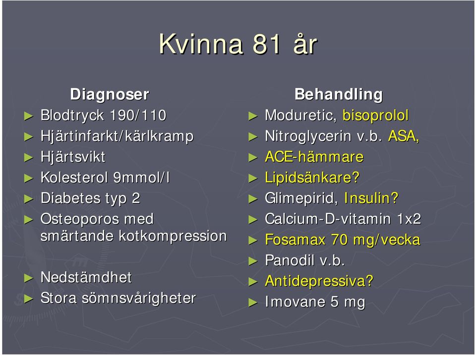 sömnsvs mnsvårigheter Behandling Moduretic, bisoprolol Nitroglycerin v.b. ASA, ACE-hämmare Lipidsänkare?