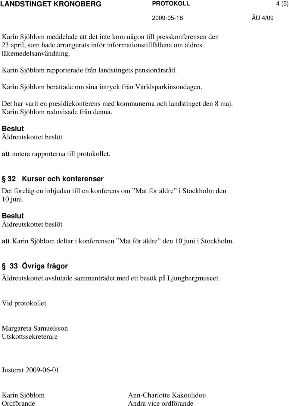 Det har varit en presidiekonferens med kommunerna och landstinget den 8 maj. Karin Sjöblom redovisade från denna. att notera rapporterna till protokollet.