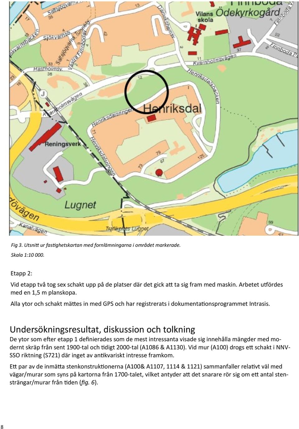 Undersökningsresultat, diskussion och tolkning De ytor som efter etapp 1 definierades som de mest intressanta visade sig innehålla mängder med modernt skräp från sent 1900-tal och tidigt 2000-tal