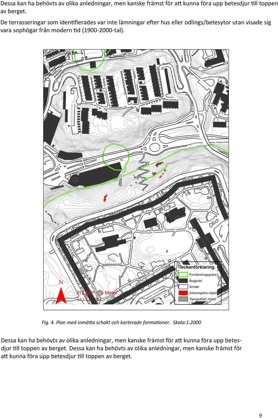 (1900-2000-tal). Fig. 4. Plan med inmätta schakt och karterade formationer. Skala:1:2000   9