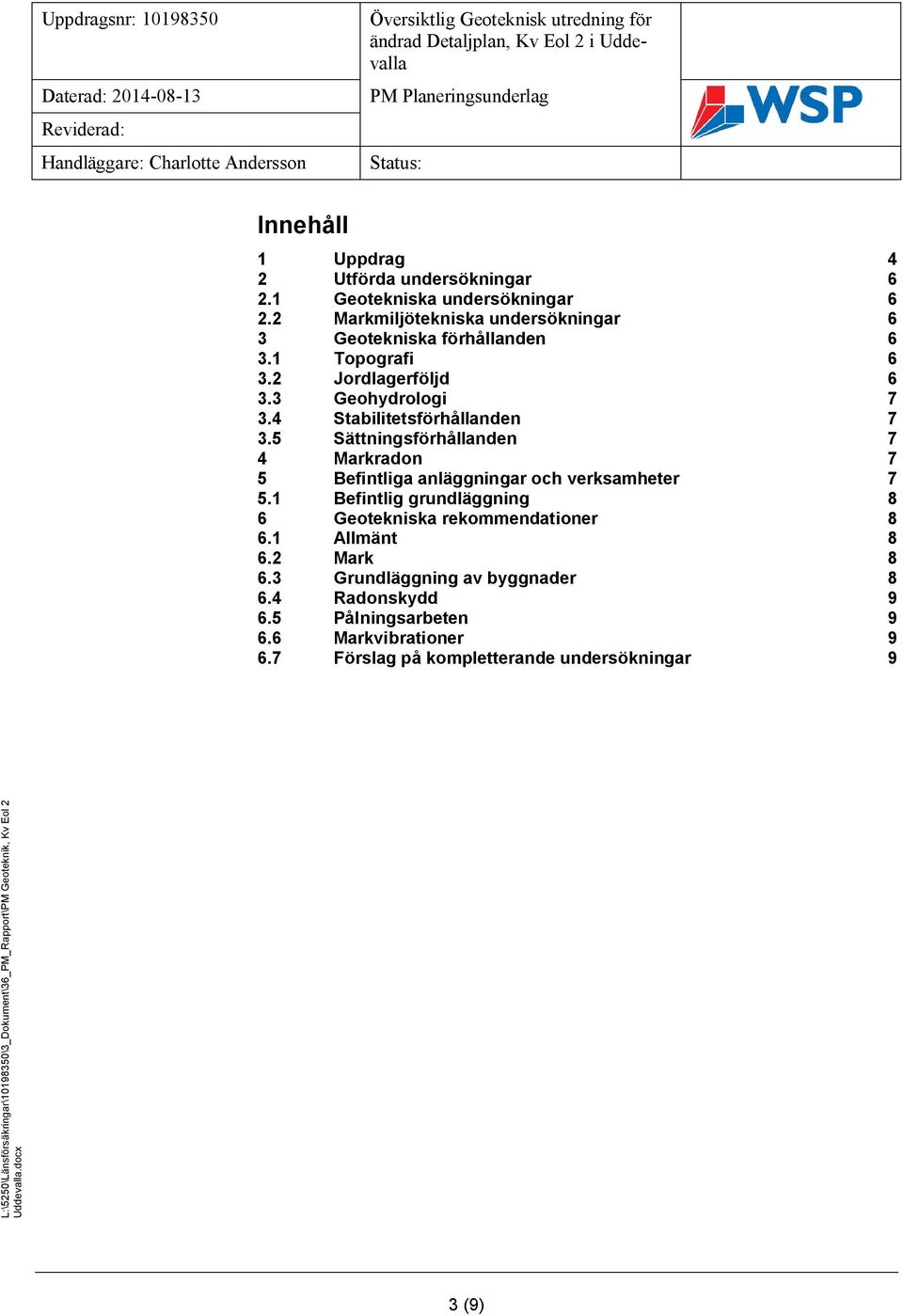 4 Stabilitetsförhållanden 7 3.5 Sättningsförhållanden 7 4 Markradon 7 5 Befintliga anläggningar och verksamheter 7 5.