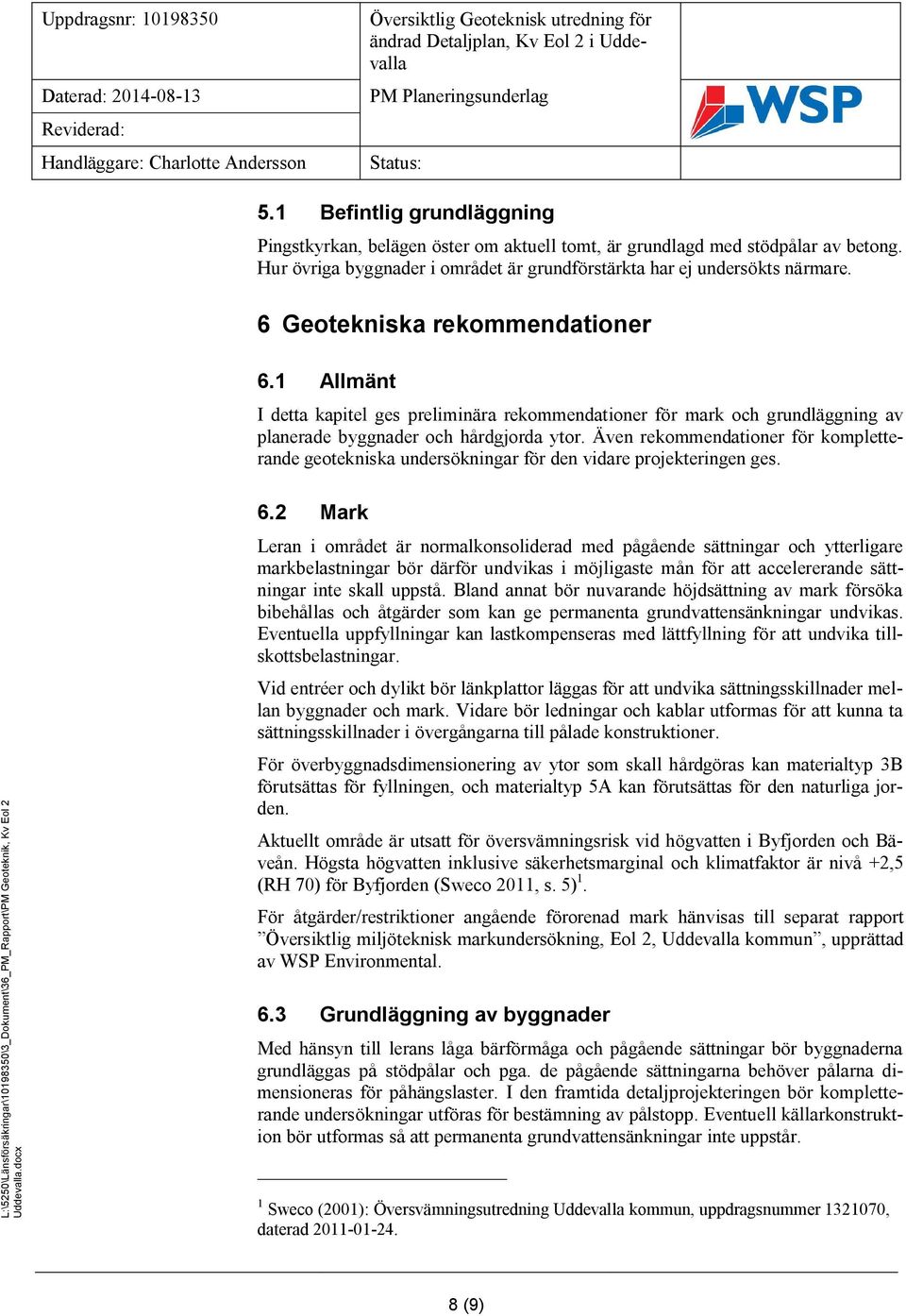 Även rekommendationer för kompletterande geotekniska undersökningar för den vidare projekteringen ges. 6.