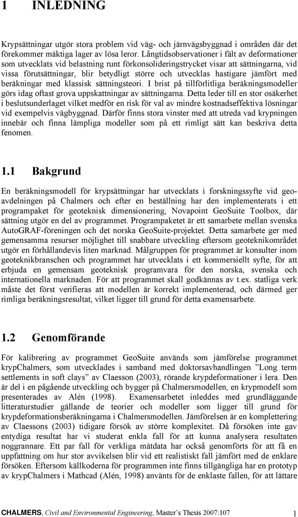 hastigare jämfört med beräkningar med klassisk sättningsteori. I brist på tillförlitliga beräkningsmodeller görs idag oftast grova uppskattningar av sättningarna.