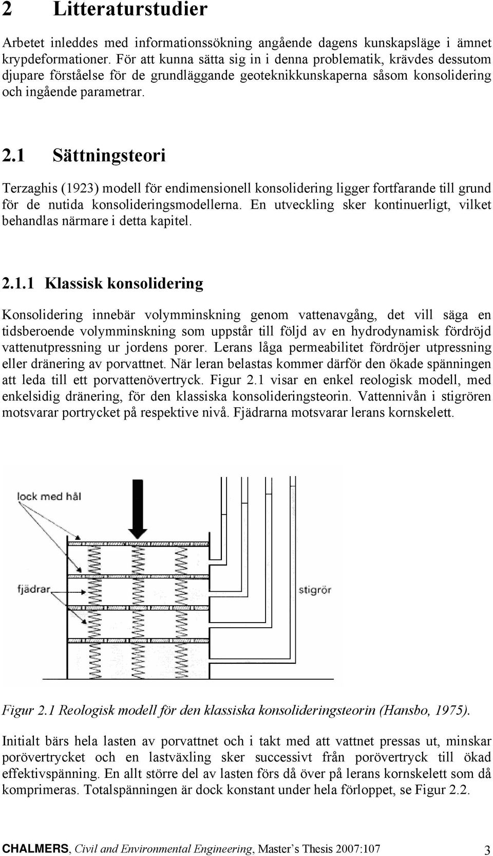 Sättningsteori Terzaghis (923) modell för endimensionell konsolidering ligger fortfarande till grund för de nutida konsolideringsmodellerna.