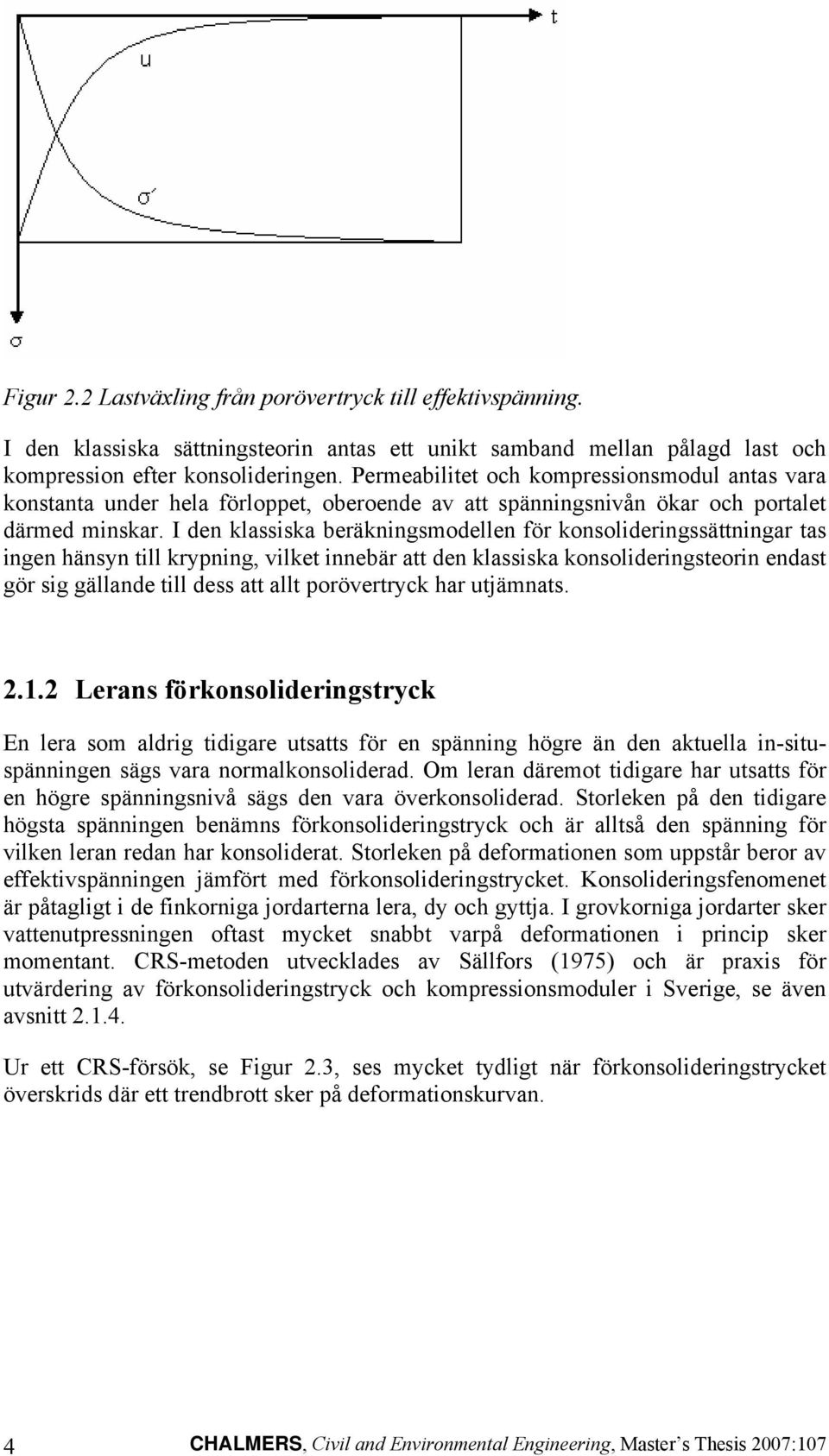 I den klassiska beräkningsmodellen för konsolideringssättningar tas ingen hänsyn till krypning, vilket innebär att den klassiska konsolideringsteorin endast gör sig gällande till dess att allt