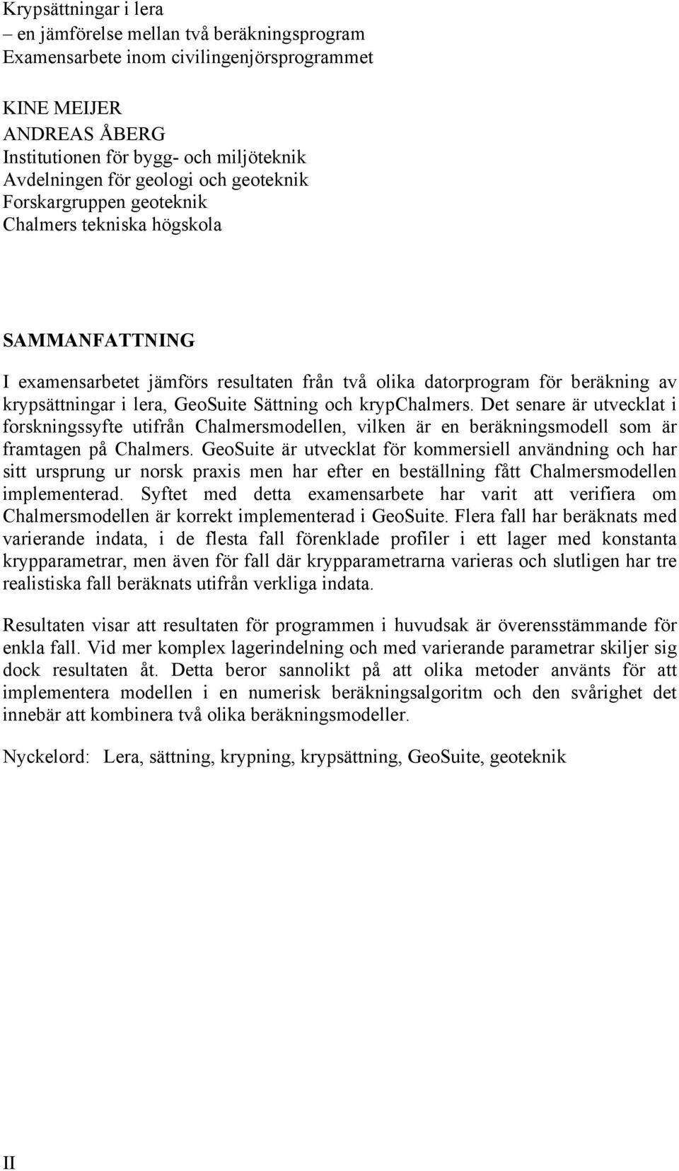 Det senare är utvecklat i forskningssyfte utifrån Chalmersmodellen, vilken är en beräkningsmodell som är framtagen på Chalmers.