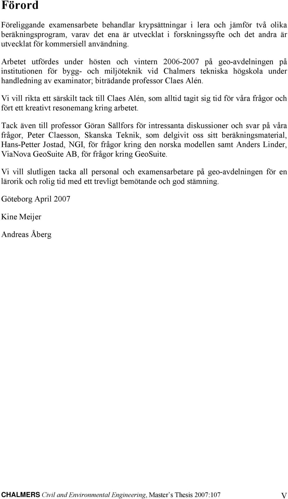 Arbetet utfördes under hösten och vintern 26-27 på geo-avdelningen på institutionen för bygg- och miljöteknik vid Chalmers tekniska högskola under handledning av examinator; biträdande professor