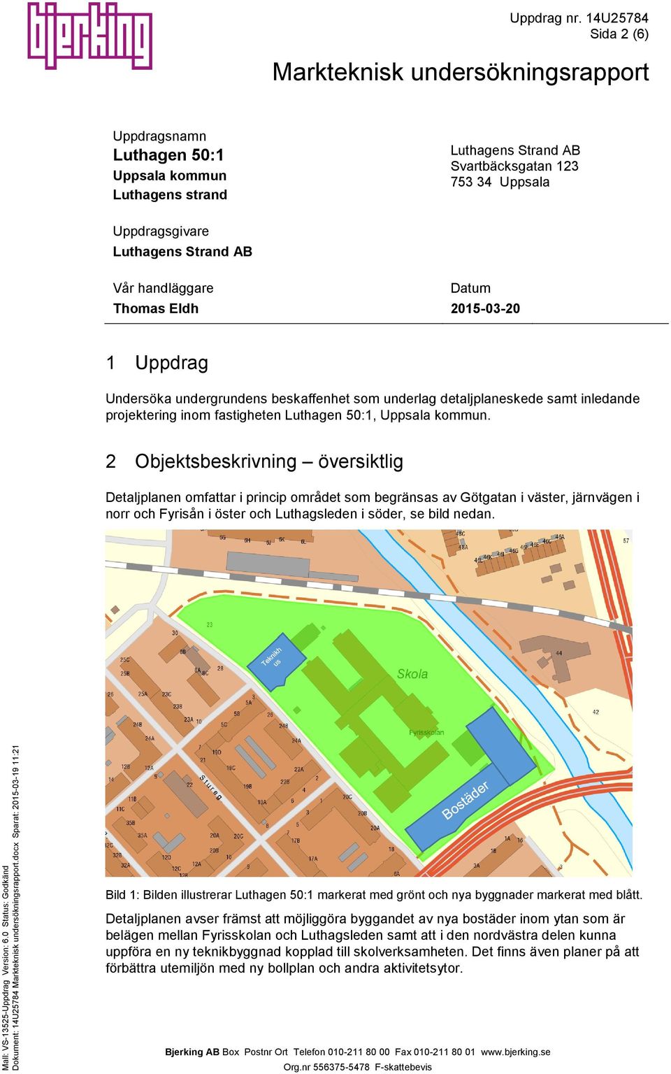 AB Vår handläggare Thomas Eldh Datum 2015-03-20 1 Uppdrag Undersöka undergrundens beskaffenhet som underlag detaljplaneskede samt inledande projektering inom fastigheten Luthagen 50:1, Uppsala kommun.