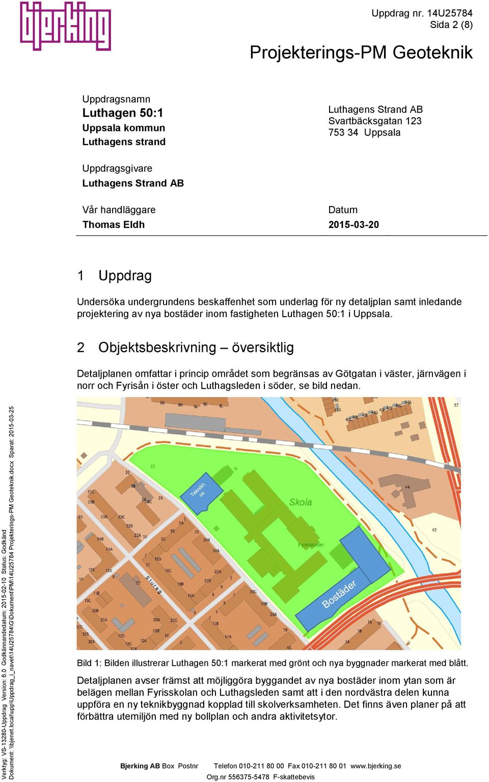 handläggare Thomas Eldh Datum 2015-03-20 1 Uppdrag Undersöka undergrundens beskaffenhet som underlag för ny detaljplan samt inledande projektering av nya bostäder inom fastigheten Luthagen 50:1 i