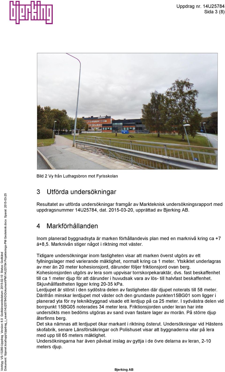 docx Sparat: 2015-03-25 Bild 2 Vy från Luthagsbron mot Fyrisskolan 3 Utförda undersökningar Resultatet av utförda undersökningar framgår av Markteknisk undersökningsrapport med uppdragsnummer