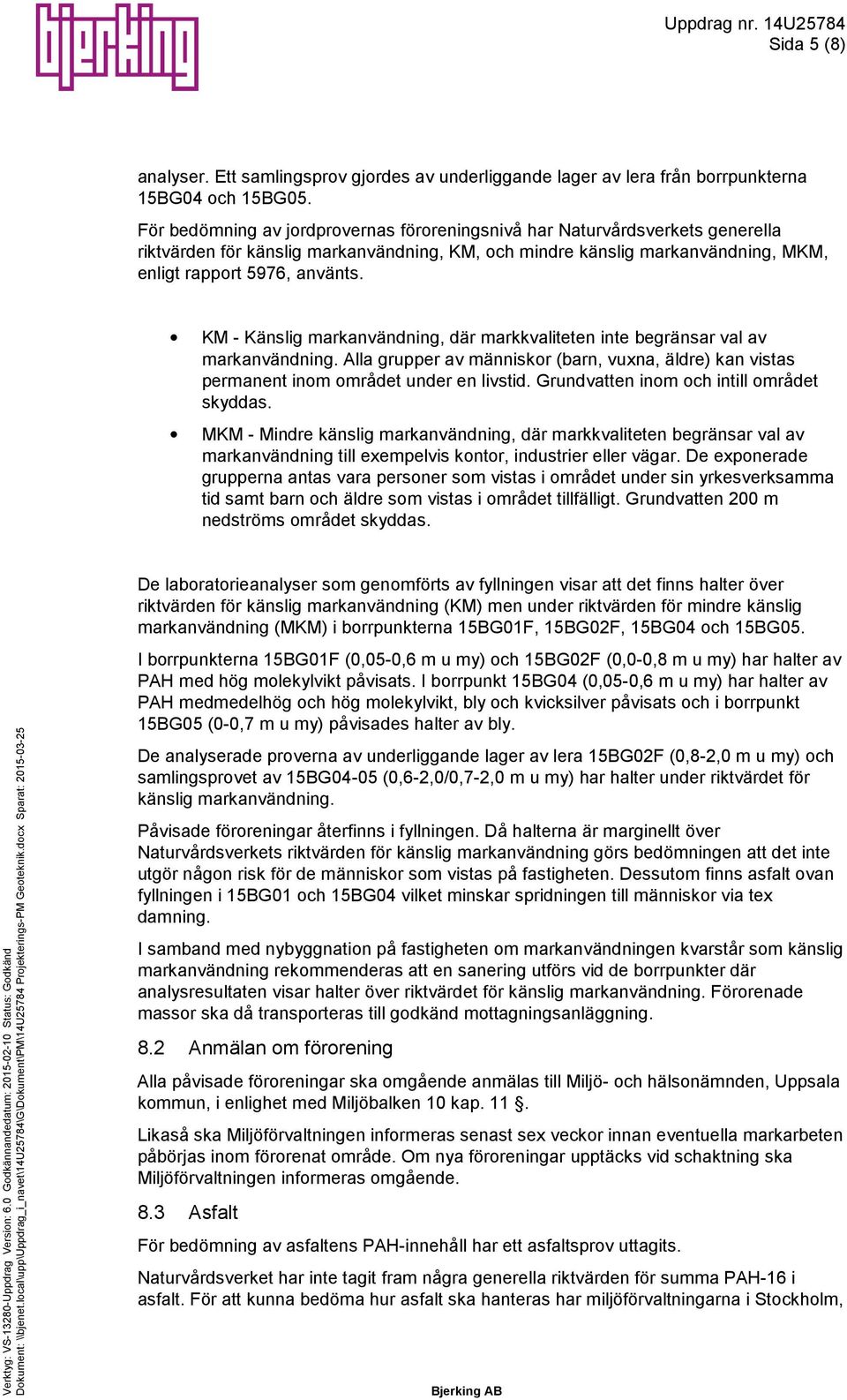 KM - Känslig markanvändning, där markkvaliteten inte begränsar val av markanvändning. Alla grupper av människor (barn, vuxna, äldre) kan vistas permanent inom området under en livstid.