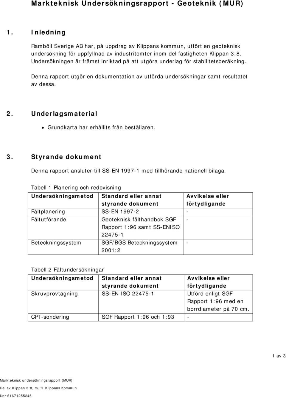 Undersökningen är främst inriktad på att utgöra underlag för stabilitetsberäkning. Denna rapport utgör en dokumentation av utförda undersökningar samt resultatet av dessa. 2.