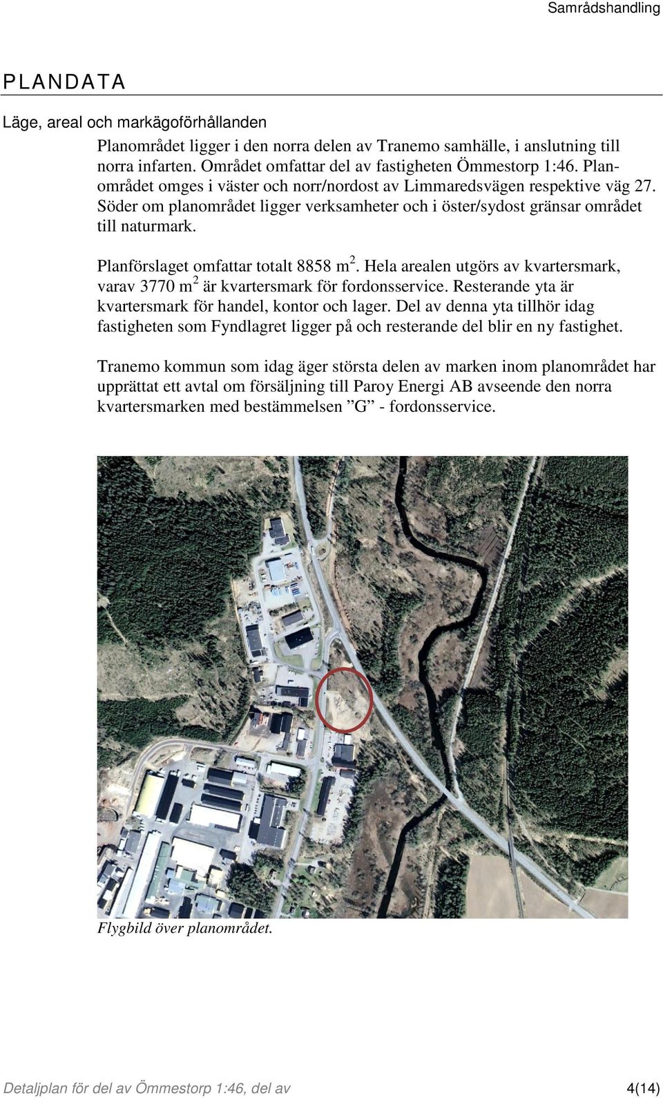 Planförslaget omfattar totalt 8858 m 2. Hela arealen utgörs av kvartersmark, varav 3770 m 2 är kvartersmark för fordonsservice. Resterande yta är kvartersmark för handel, kontor och lager.