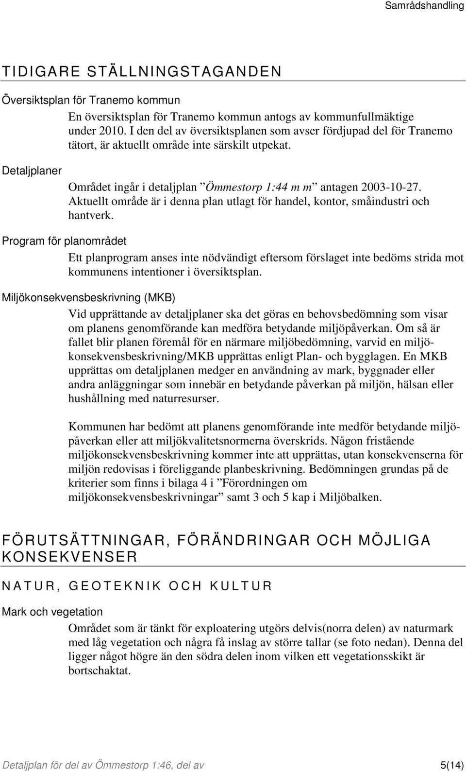 Aktuellt område är i denna plan utlagt för handel, kontor, småindustri och hantverk.