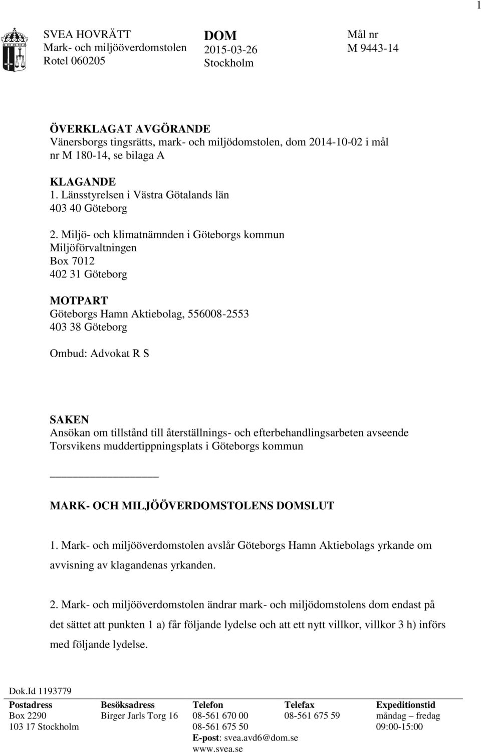 Miljö- och klimatnämnden i Göteborgs kommun Miljöförvaltningen Box 7012 402 31 Göteborg MOTPART Göteborgs Hamn Aktiebolag, 556008-2553 403 38 Göteborg Ombud: Advokat R S SAKEN Ansökan om tillstånd