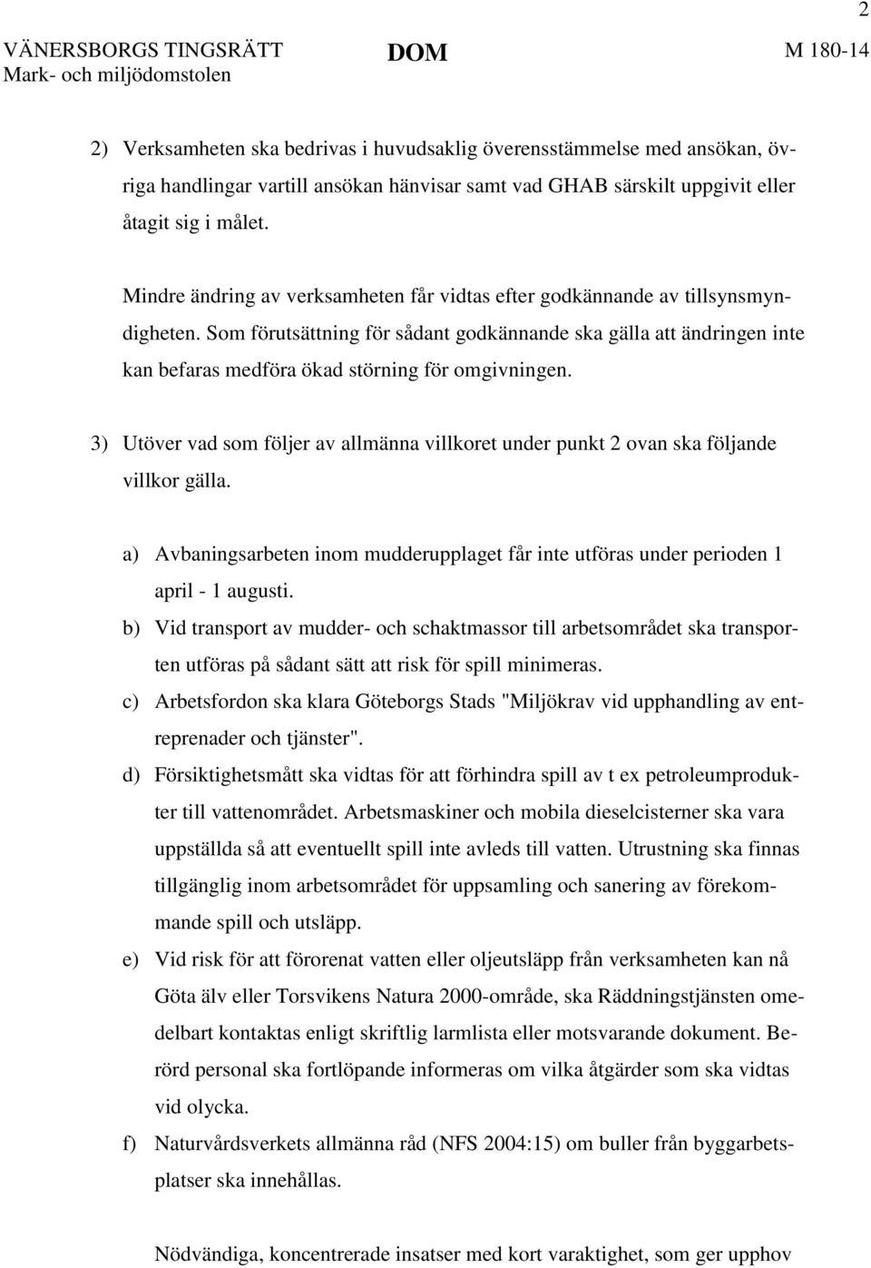 Som förutsättning för sådant godkännande ska gälla att ändringen inte kan befaras medföra ökad störning för omgivningen.